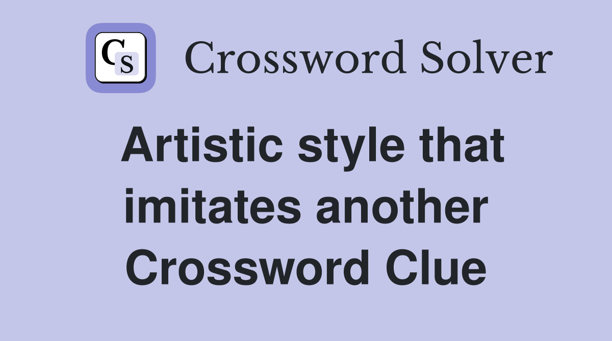 Artistic style that imitates another Crossword Clue Answers